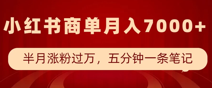 小红书商单最新玩法，半个月涨粉过万，五分钟一条笔记，月入7000+
