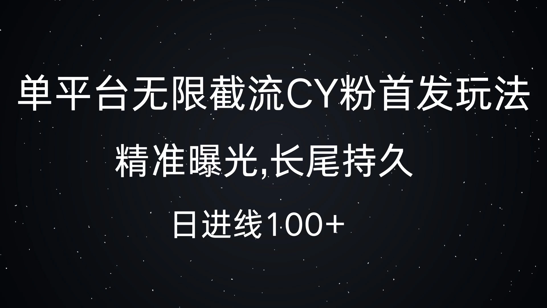 单平台无限截流CY粉首发玩法，精准曝光,长尾持久，日进线100+